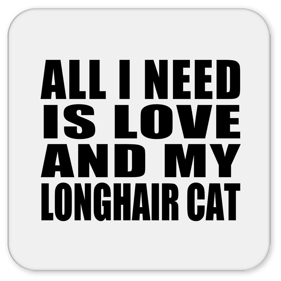 All I Need Is Love And My Longhair Cat - Drink Coaster