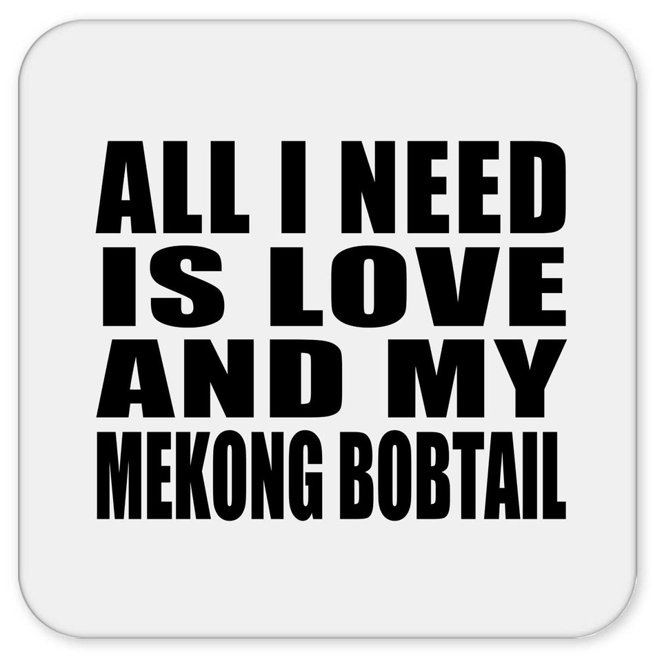All I Need Is Love And My Mekong Bobtail - Drink Coaster