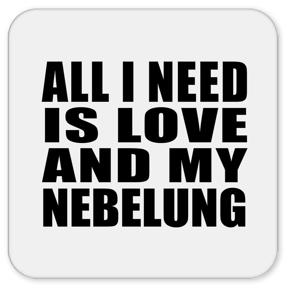 All I Need Is Love And My Nebelung - Drink Coaster