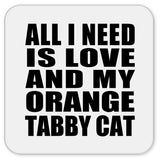 All I Need Is Love And My Orange Tabby Cat - Drink Coaster