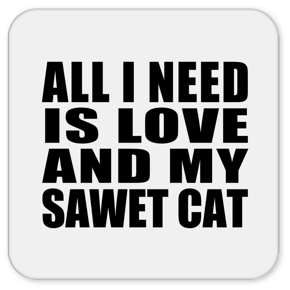 All I Need Is Love And My Sawet Cat - Drink Coaster