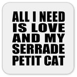 All I Need Is Love And My Serrade Petit Cat - Drink Coaster
