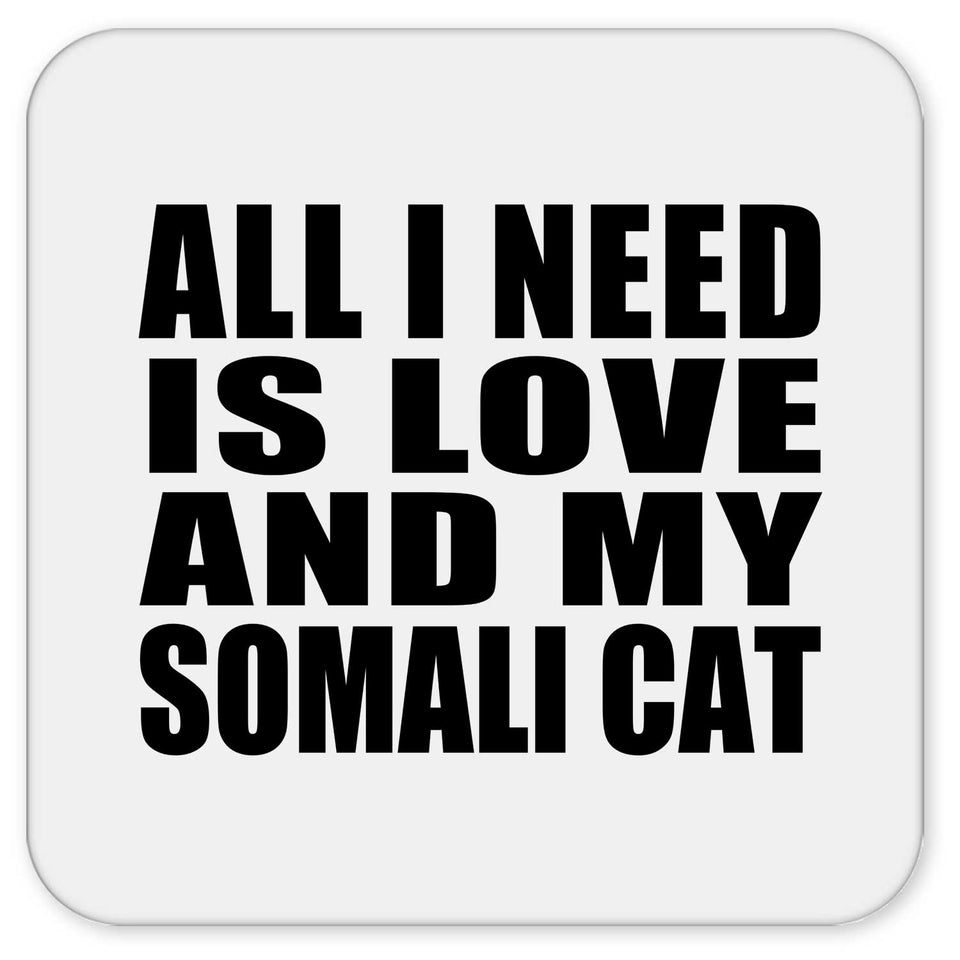 All I Need Is Love And My Somali Cat - Drink Coaster