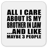 All I Care About Is My Brother In Law - Drink Coaster