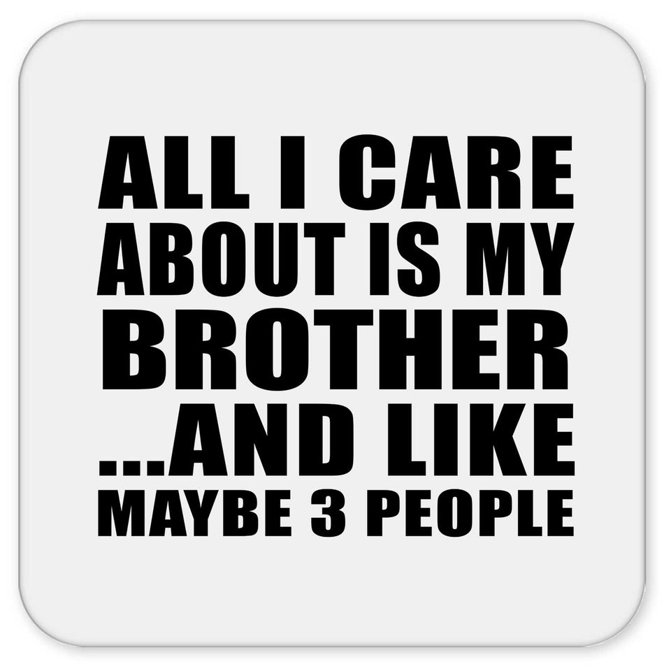 All I Care About Is My Brother - Drink Coaster