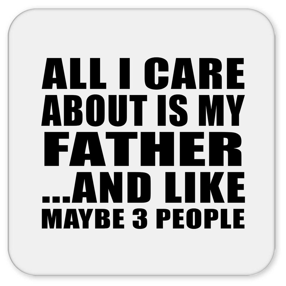 All I Care About Is My Father - Drink Coaster
