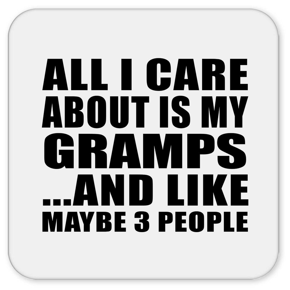 All I Care About Is My Gramps - Drink Coaster