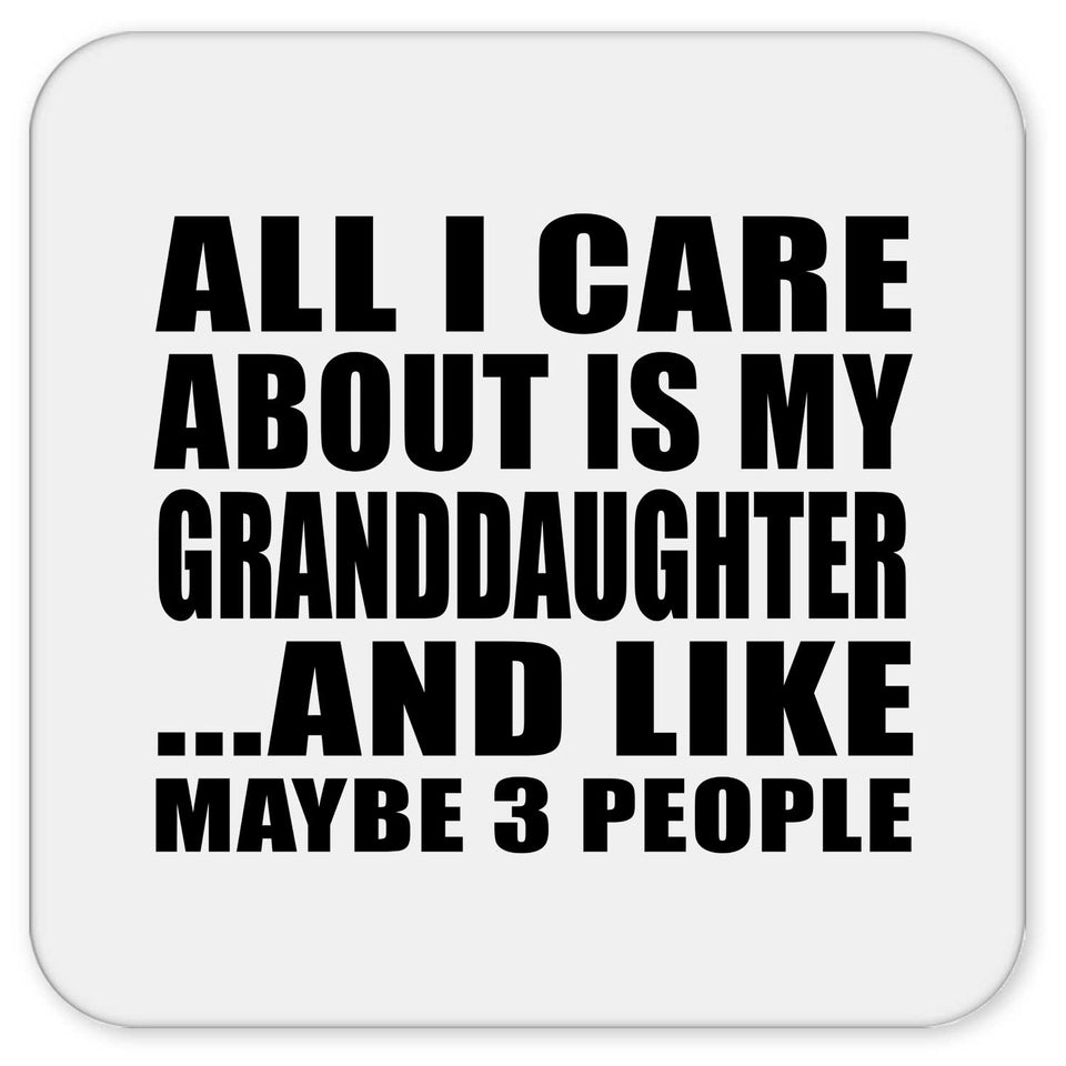 All I Care About Is My Granddaughter - Drink Coaster