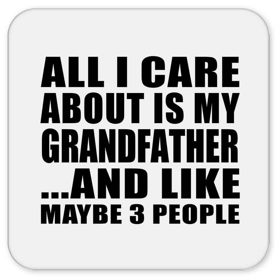 All I Care About Is My Grandfather - Drink Coaster