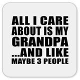 All I Care About Is My Grandpa - Drink Coaster
