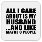 All I Care About Is My Husband - Drink Coaster