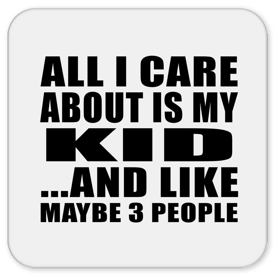All I Care About Is My Kid - Drink Coaster