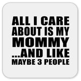 All I Care About Is My Mommy - Drink Coaster