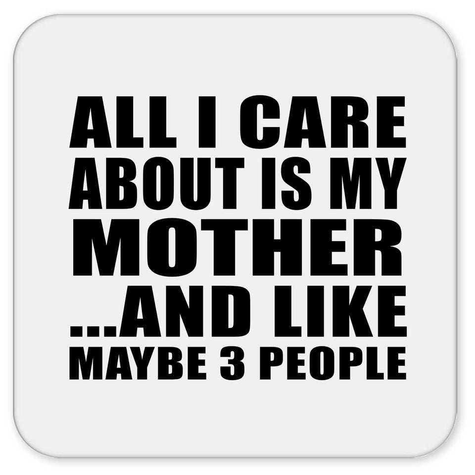 All I Care About Is My Mother - Drink Coaster