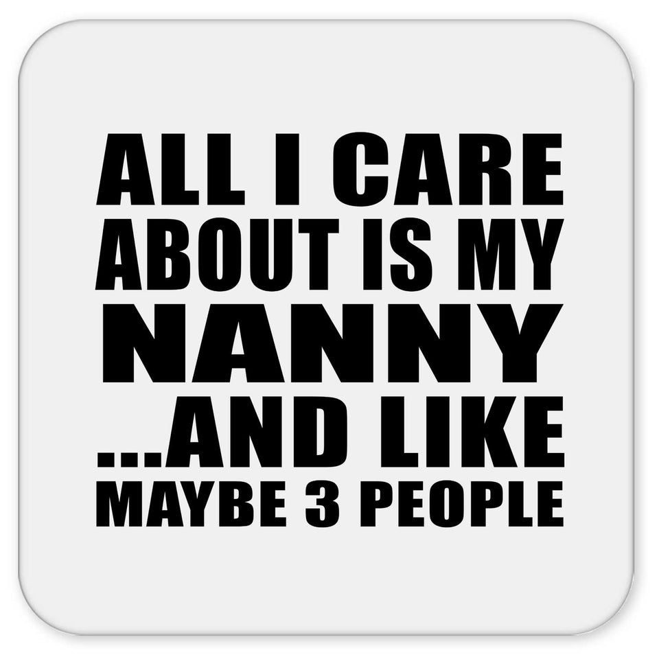 All I Care About Is My Nanny - Drink Coaster
