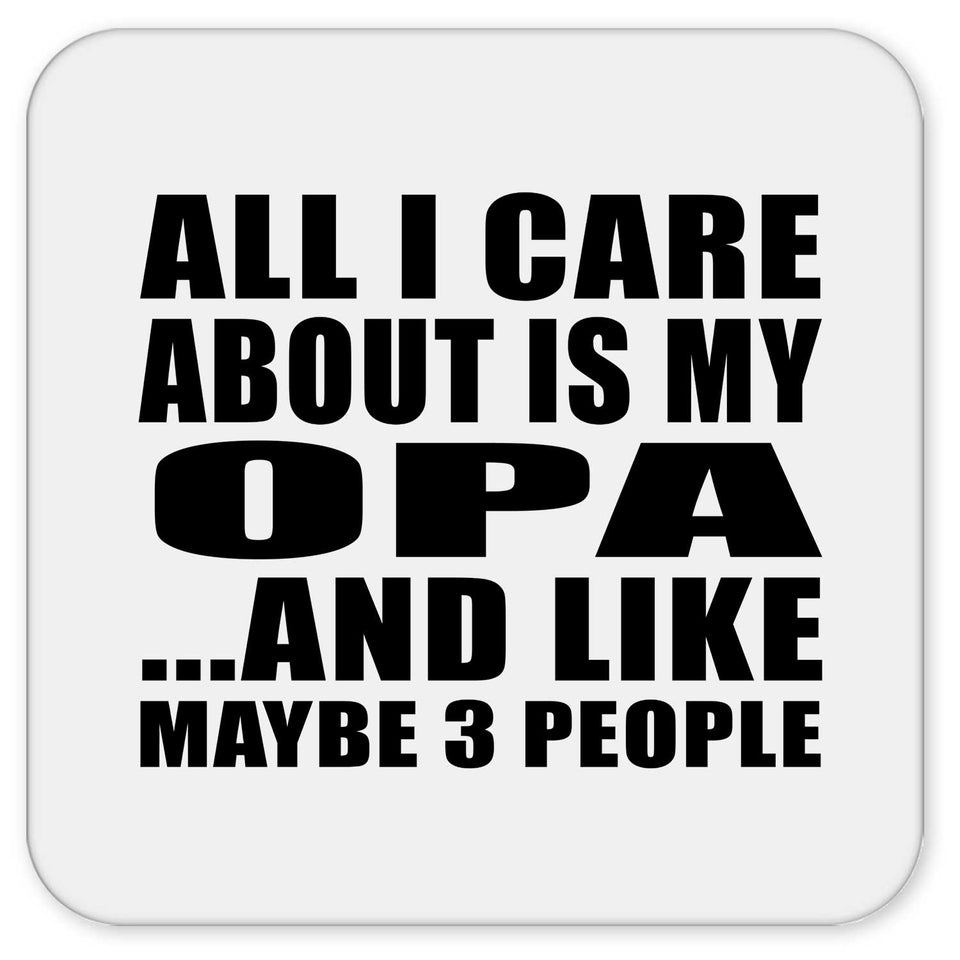 All I Care About Is My Opa - Drink Coaster