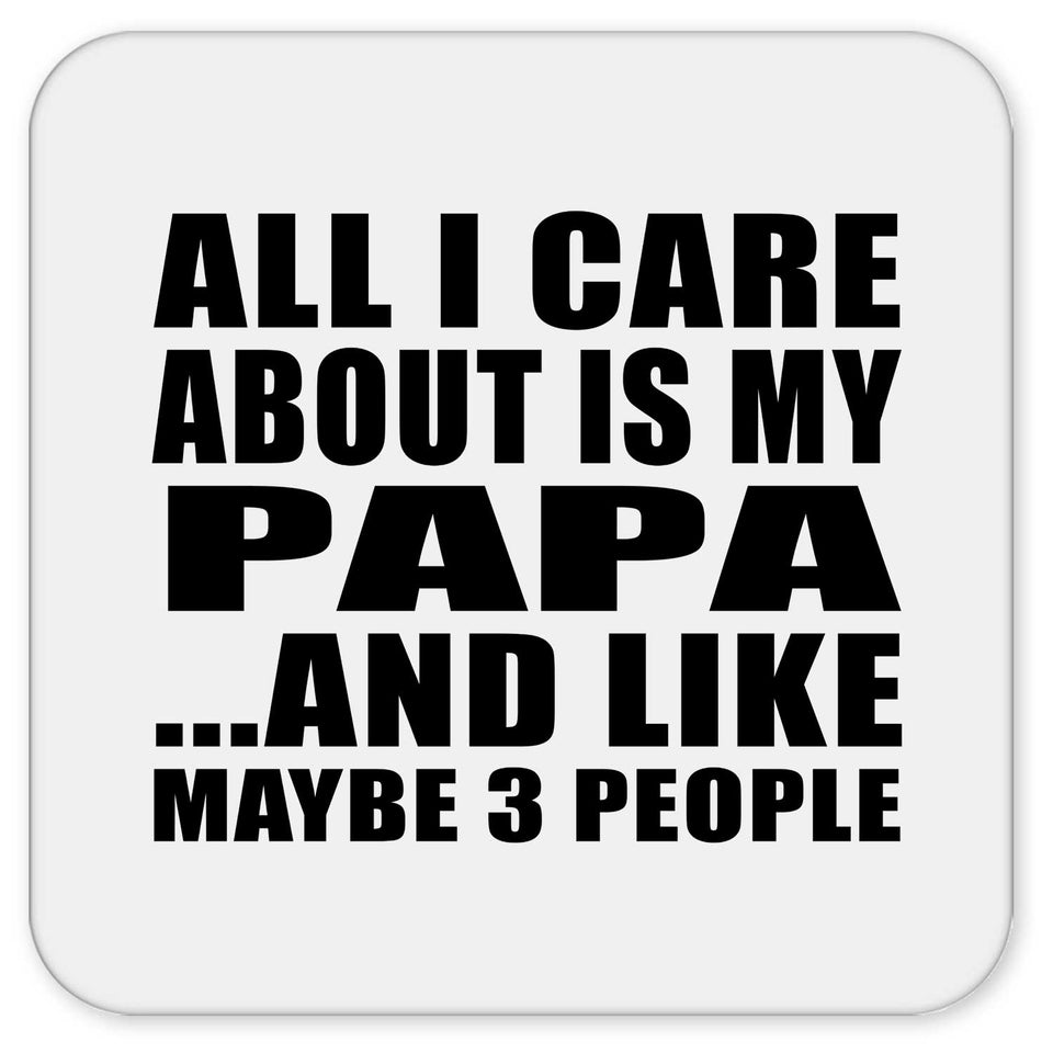 All I Care About Is My Papa - Drink Coaster
