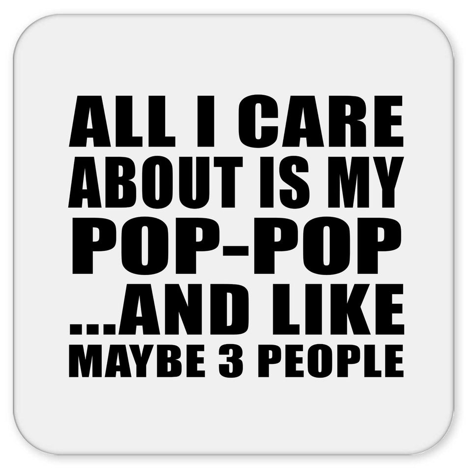 All I Care About Is My Pop-Pop - Drink Coaster