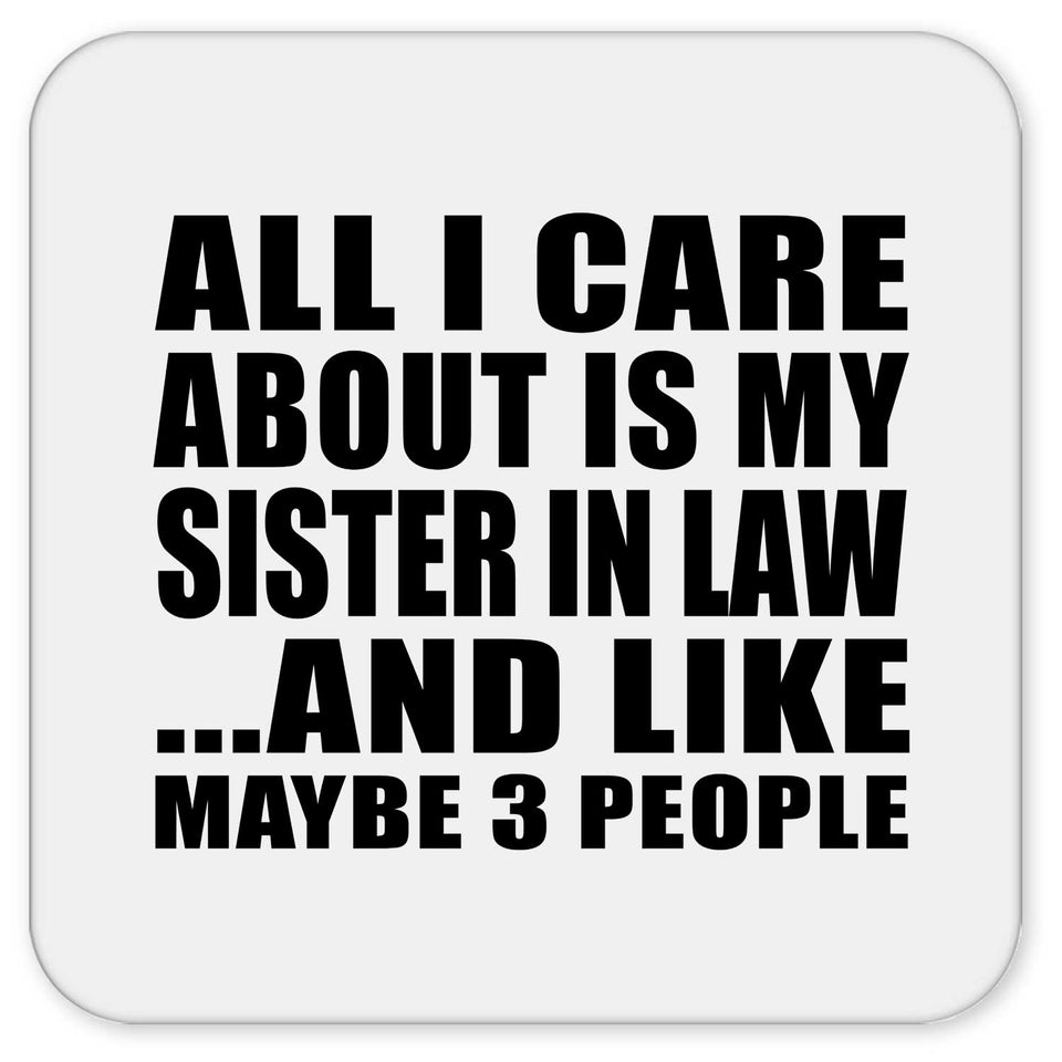 All I Care About Is My Sister In Law - Drink Coaster
