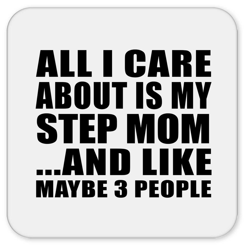 All I Care About Is My Step Mom - Drink Coaster