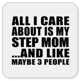 All I Care About Is My Step Mom - Drink Coaster
