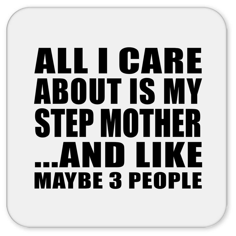 All I Care About Is My Step Mother - Drink Coaster