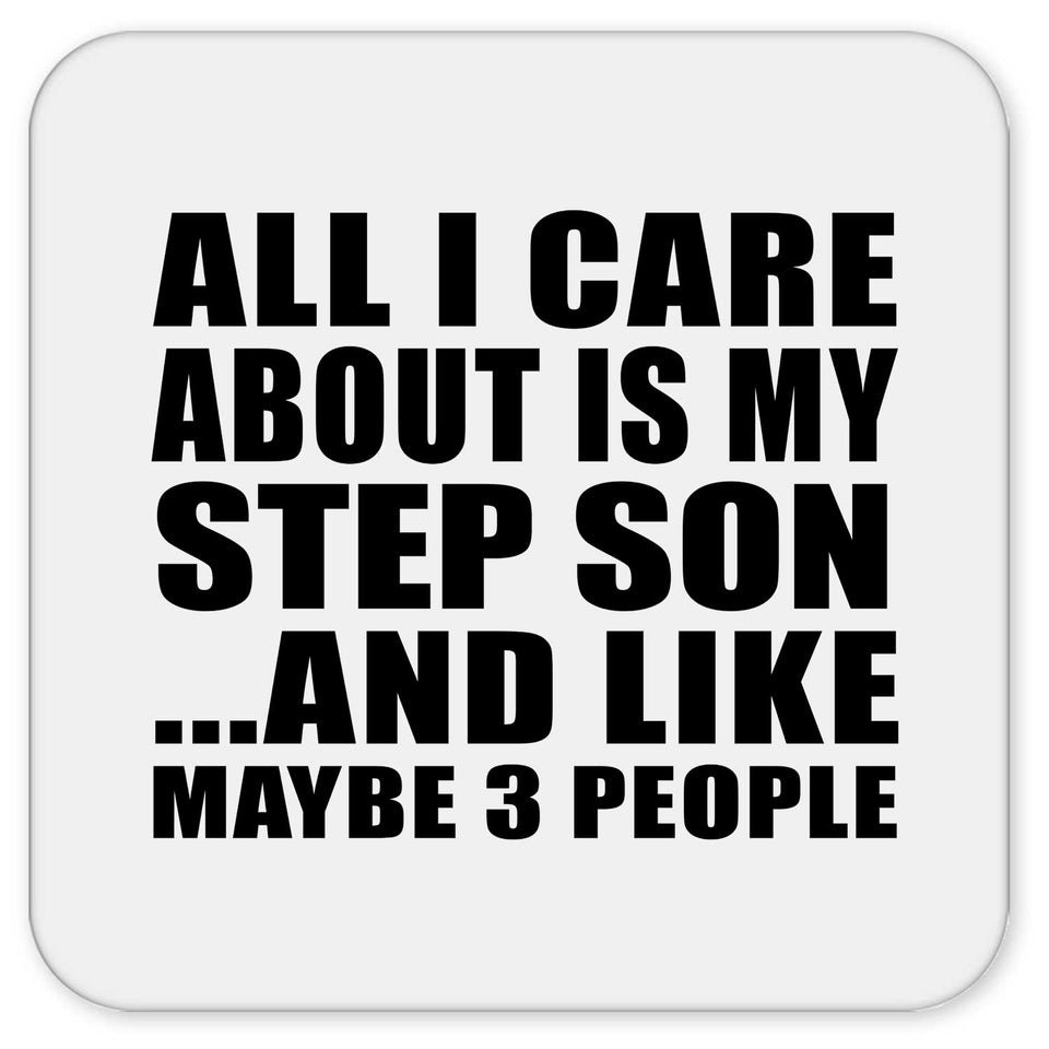 All I Care About Is My Step Son - Drink Coaster