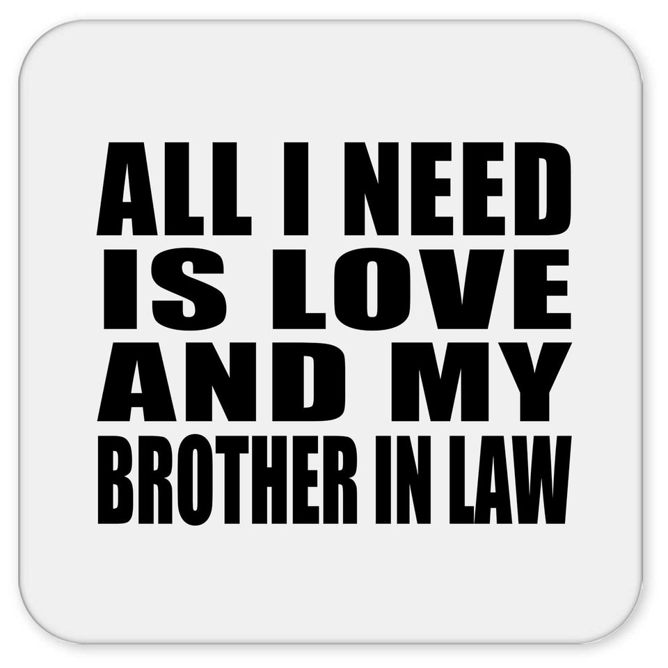 All I Need Is Love And My Brother In Law - Drink Coaster