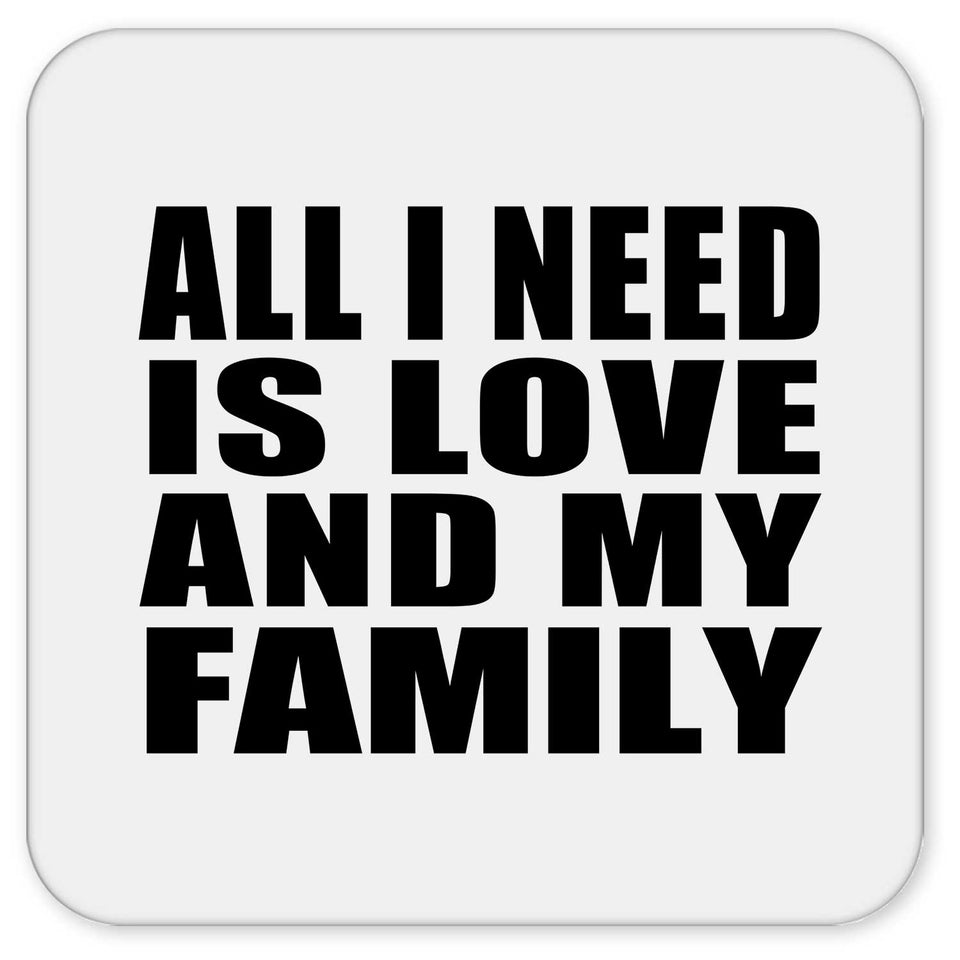 All I Need Is Love And My Family - Drink Coaster