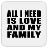 All I Need Is Love And My Family - Drink Coaster