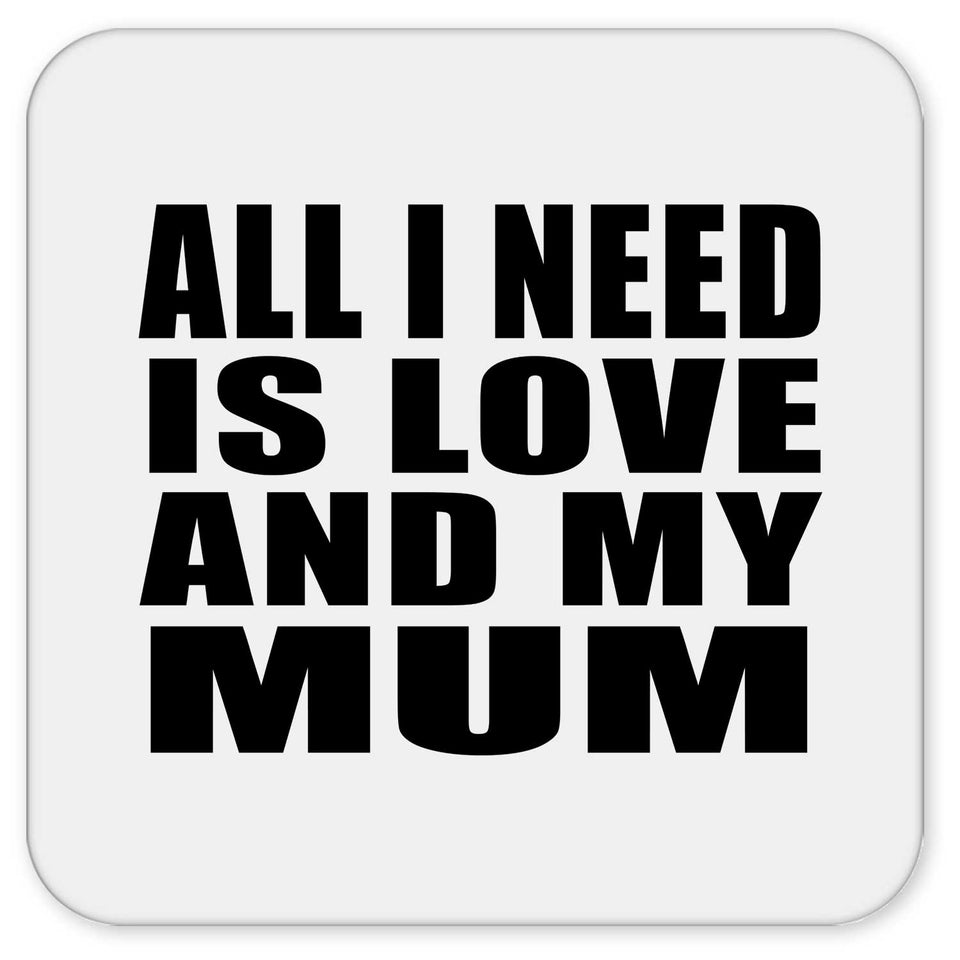All I Need Is Love And My Mum - Drink Coaster