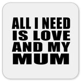 All I Need Is Love And My Mum - Drink Coaster