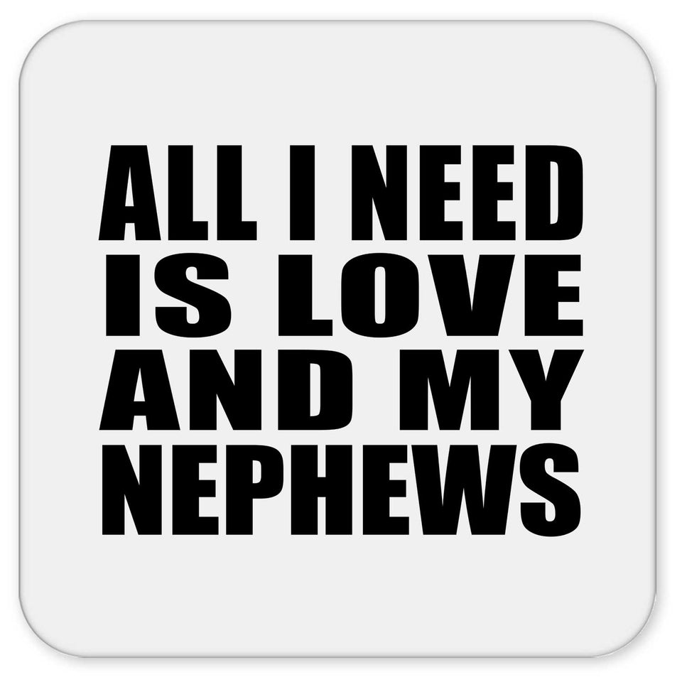 All I Need Is Love And My Nephews - Drink Coaster