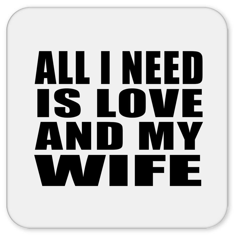 All I Need Is Love And My Wife - Drink Coaster