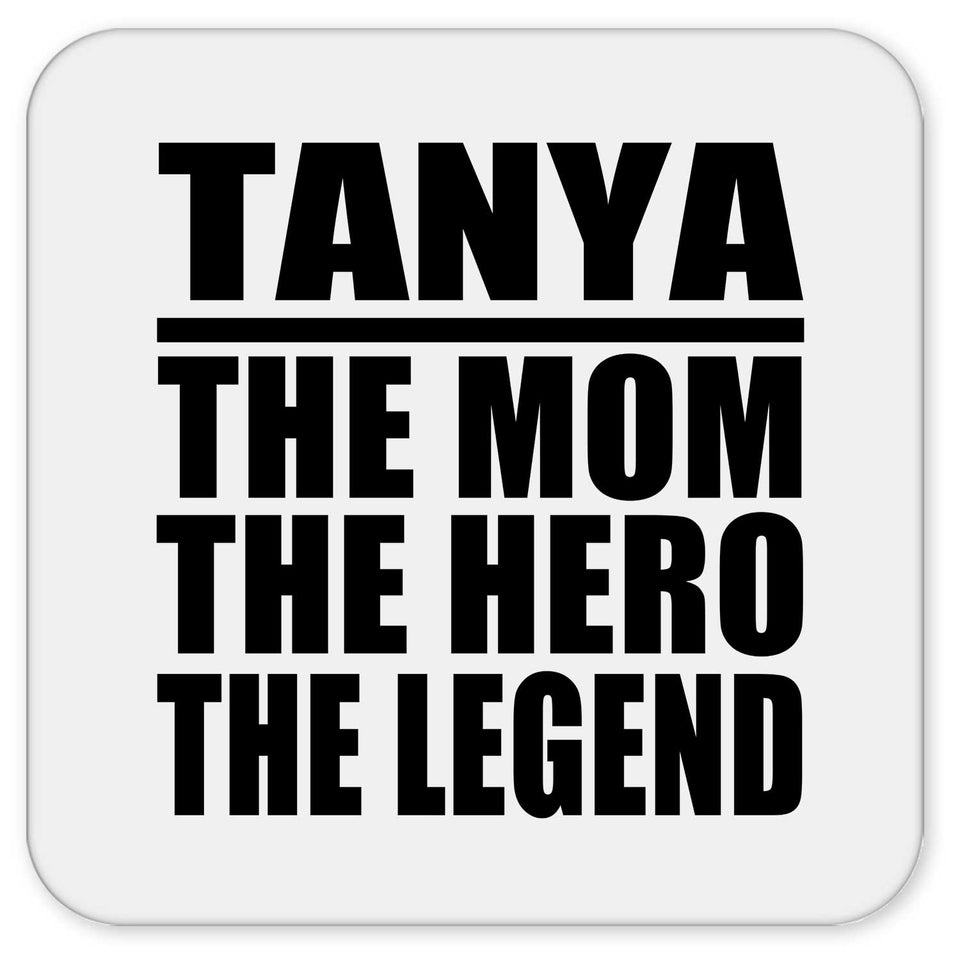 Tanya The Mom The Hero The Legend - Drink Coaster