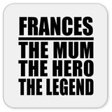 Frances The Mum The Hero The Legend - Drink Coaster