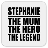 Stephanie The Mum The Hero The Legend - Drink Coaster