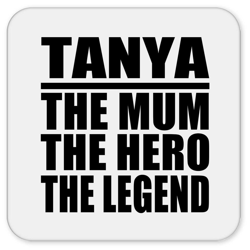 Tanya The Mum The Hero The Legend - Drink Coaster