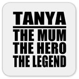 Tanya The Mum The Hero The Legend - Drink Coaster