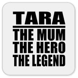 Tara The Mum The Hero The Legend - Drink Coaster