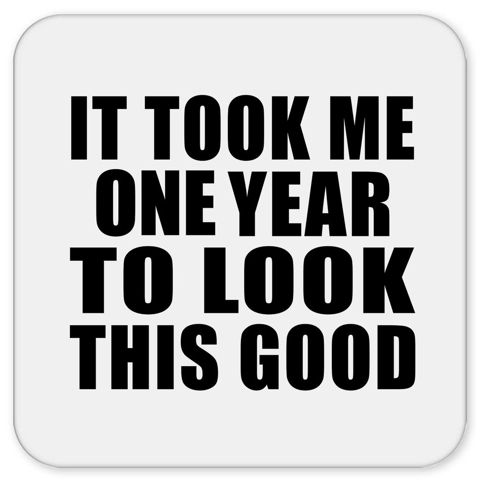 1st Birthday Took Me 1 Year To Look This Good - Drink Coaster