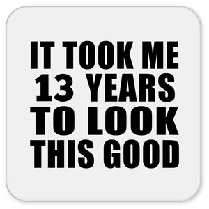 13th Birthday Took Me 13 Years To Look This Good - Drink Coaster
