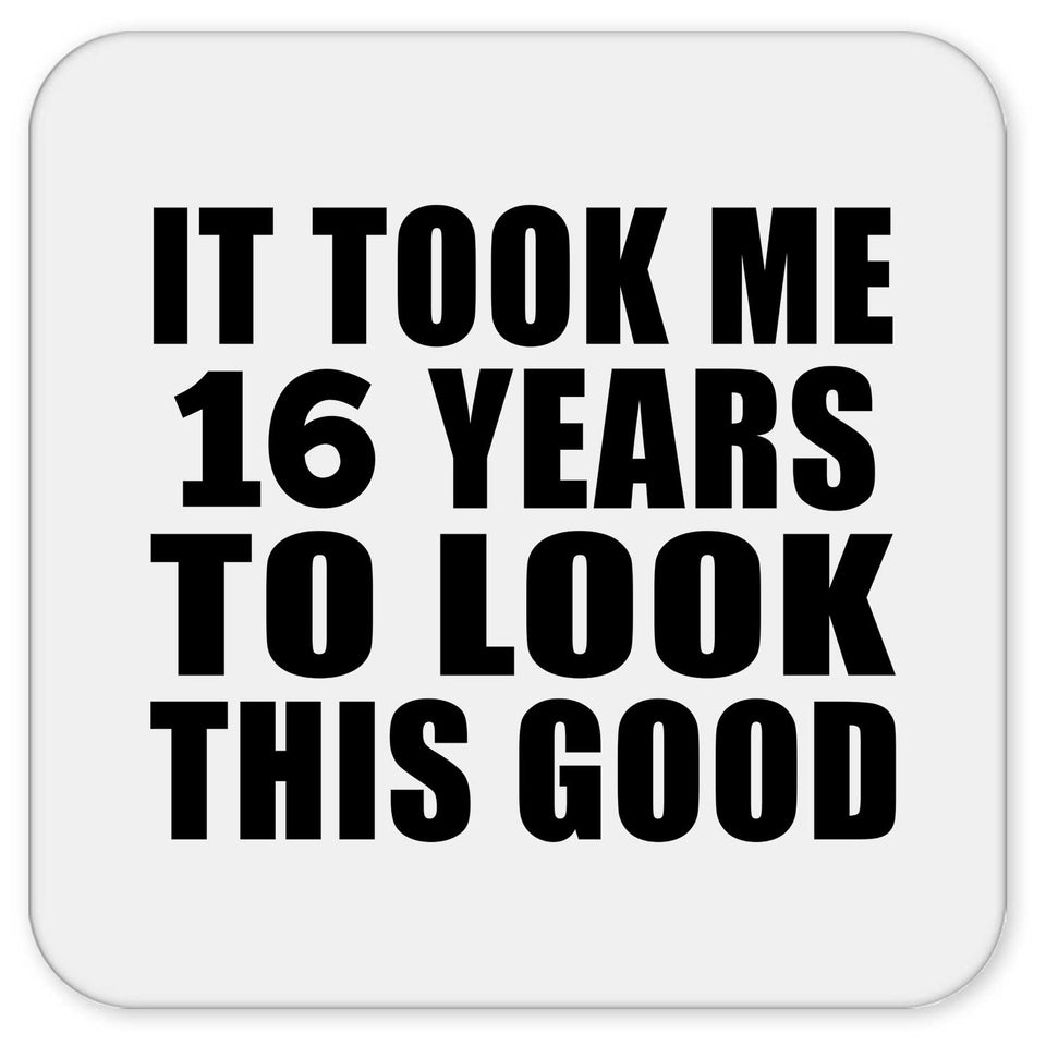 16th Birthday Took Me 16 Years To Look This Good - Drink Coaster