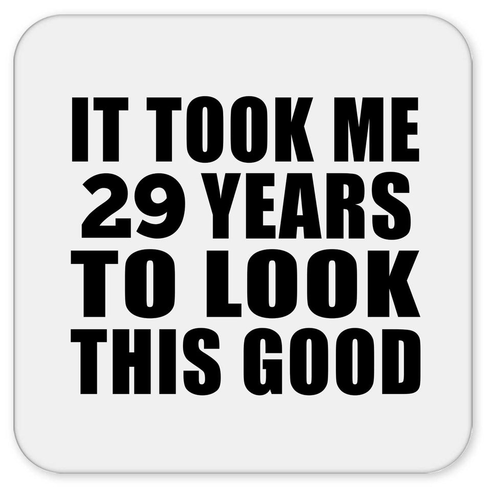29th Birthday Took Me 29 Years To Look This Good - Drink Coaster