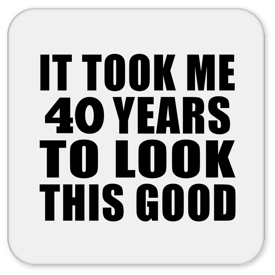 40th Birthday Took Me 40 Years To Look This Good - Drink Coaster