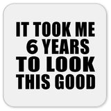 6th Birthday Took Me 6 Years To Look This Good - Drink Coaster
