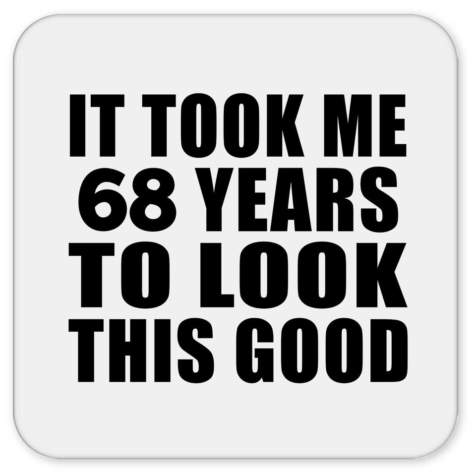 68th Birthday Took Me 68 Years To Look This Good - Drink Coaster