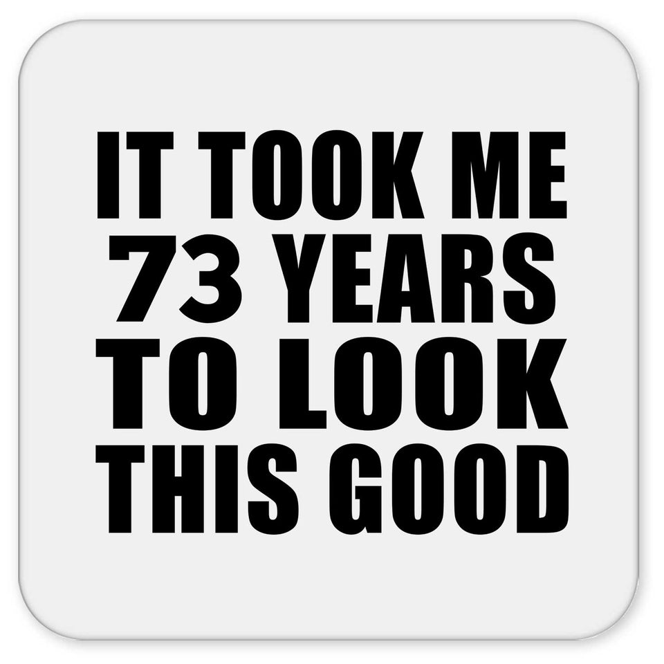 73rd Birthday Took Me 73 Years To Look This Good - Drink Coaster
