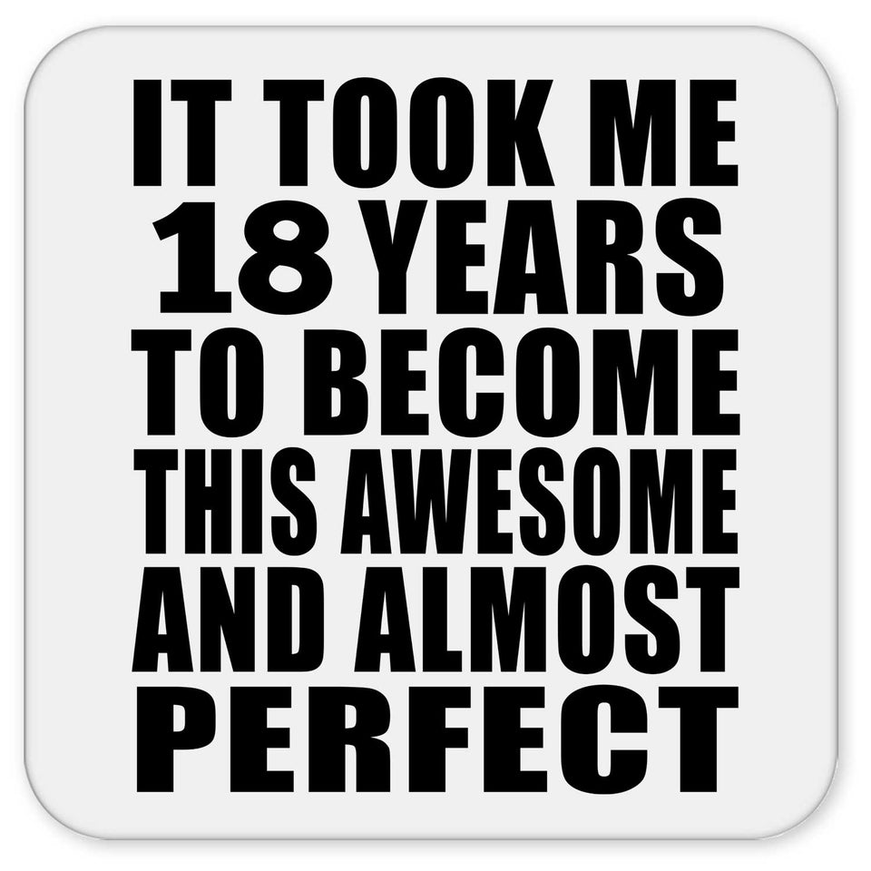 18th Birthday Took 18 Years To Become Awesome & Perfect - Drink Coaster
