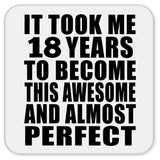18th Birthday Took 18 Years To Become Awesome & Perfect - Drink Coaster